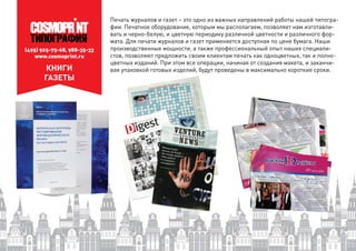 (495) 925-75-68, 988-35-33
www.cosmoprint.ru
КНИГИ
ГАЗЕТЫ
Печать журналов и газет – это одно из важных направлений работы нашей типогра-
фии. Печатное оборудование, которым мы располагаем, позволяет нам изготавли-
вать и черно-белую, и цветную периодику различной цветности и различного фор-
мата. Для печати журналов и газет применяется доступная по цене бумага. Наши
производственные мощности, а также профессиональный опыт наших специали-
стов, позволяют предложить своим клиентам печать как одноцветных, так и полно-
цветных изданий. При этом все операции, начиная от создания макета, и заканчи-
вая упаковкой готовых изделий, будут проведены в максимально короткие сроки.
 