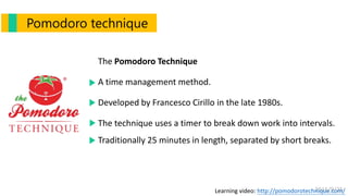 2016/9/25
Pomodoro technique
Learning video: http://pomodorotechnique.com/
The Pomodoro Technique
A time management method.
Developed by Francesco Cirillo in the late 1980s.
The technique uses a timer to break down work into intervals.
Traditionally 25 minutes in length, separated by short breaks.
 