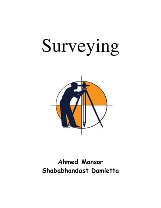 Surveying
Ahmed Mansor
Shababhandast Damietta
 