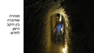 ‫מנהרה‬
‫שחיברה‬
‫היקב‬ ‫בין‬
‫הישן‬
‫לחדש‬.
 