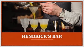 HENDRICK’S BAR
 