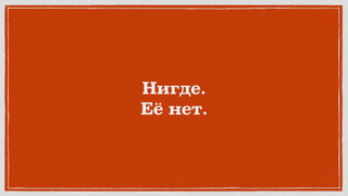 Нигде.
Её нет.
 