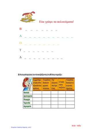 Δύα γξάςε ηα πνιηηεύκαηα!
Β _ _ _ _ _ _ _
Α _ _ _ _ _ _ _ _ _ _ _
Ο _ _ _ _ _ _ _ _
Τ _ _ _ _ _ _ _
Γ _ _ _ _ _ _ _ _ _
eva - edu
Επιμέλεια: Χρήστος Χαρμπής σελ.4
 