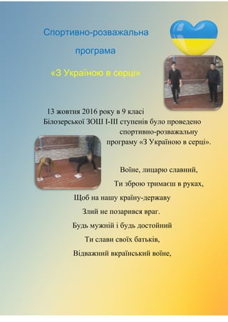 Спортивно-розважальна
програма
«З Україною в серці»
13 жовтня 2016 року в 9 класі
Білозерської ЗОШ І-ІІІ ступенів було про...