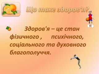 Здоров'я – це стан
фізичного , психічного,
соціального та духовного
благополуччя.
 