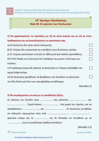σελ.
98
Ιστορία Στ΄ Δημοτικού [Κριτήρια Αξιολόγησης & Διαγωνίσματα]
Ενότητα Β [Οι Έλληνες κάτω από την οθωμανική και τη λατινική κυριαρχία (1453-1821)]
Έκδοση taexeiola Χριστίνα Τζιτζιλή
Απάντηση θέματος 5
Οι Αρματολοί ήταν πρώην κλέφτες που τους χρησιμοποιούσαν οι Τούρκοι για
την αποκατάσταση της ασφάλειας της υπαίθρου. Ήταν ένοπλες ομάδες και
αποτελούσαν βοηθητικά στρατεύματα των Τούρκων. Εκείνοι όμως συνήθως
συνεργάζονταν με τους Κλέφτες και μάλιστα τους τελευταίους αιώνες της
Τουρκοκρατίας πολλοί από αυτούς εγκατέλειψαν τις θέσεις τους και συμμετείχαν
στις ομάδες των Κλεφτών.
Απάντηση θέματος 6
Μερικοί από τους πιο φημισμένους αρματολούς της Τουρκοκρατίας ήταν ο
Γεώργιος Ανδρίτσος, ο Κατσαντώνης στη Ρούμελη, ο Νικοτσάρας στον Όλυμπο, οι
Σουλιώτες Γεώργιος Μπότσαρης και Λάμπρος Τζαβέλλας και άλλοι. Κάποιοι από
τους απογόνους τους συμμετείχαν στη Μεγάλη Επανάσταση του 1821.
 