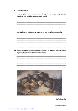 Σελίδα 1 από 4
Τετάρτη, 07 Νοεμβρίου 2012
Ονοματεπώνυμο: …………………………………………………………………………………
………. / 100 …………… % Βαθμός: ………………………………….
Τεστ στο μάθημα της Ιστορίας (Β’ Ενότητα – Κεφ. 1ο
,2ο
,3ο
,4ο
,5ο
)
1. Κυκλώστε και υπογραμμίστε τη σωστή απάντηση: [10 μονάδες]
α. Από τον 14ο ως τον 18ο αιώνα τα Ιόνια νησιά τα κατείχαν:
1. οι Οθωμανοί Τούρκοι
2. οι Βενετοί
3. οι Άγγλοι
4. οι Γάλλοι
β. Η περίοδος της Τουρκοκρατίας στον ελληνικό χώρο αρχίζει από τα μέσα του:
1. του 13ου
αιώνα
2. του 14ου
αιώνα
3. του 15ου
αιώνα
4. του 16ου
αιώνα
γ. Η θέση των Ελλήνων τόσο στις τουρκοκρατούμενες όσο και στις
βενετοκρατούμενες περιοχές ήταν:
1. αρχικά πολύ δύσκολη, αργότερα όμως κάπως καλύτερη
2. αρχικά κάπως καλή, αργότερα όμως πολύ δύσκολη
3. σχετικά καλή σε σχέση με τα προηγούμενα χρόνια
δ. « Έλληνες της Διασποράς» ονομάζονται:
1. οι Βυζαντινοί άρχοντες που κατέφυγαν στη Δύση μετά την άλωση της Κων/πολης
2. οι Χριστιανοί που μετακινήθηκαν σε ορεινούς τόπους της Οθ. Αυτοκρατορίας
3. οι Έλληνες λόγιοι που κατέφυγαν στα Ιόνια Νησιά
4. οι Έλληνες που ζούσαν έξω από τα όρια της Οθωμανικής Αυτοκρατορίας
ε. Το «ρεμπελιό των ποπολάρων» ήταν:
1. η εξέγερση των Ελλήνων κατά των Βενετών το 1797
2. η εξέγερση των αστών και του λαού κατά των Βενετών στη Ζάκυνθο το 1628
3. η εξέγερση των αστών και του λαού κατά των Τούρκων στη Λευκάδα το 1628
4. η κατάληψη της Κωνσταντινούπολης από τους Λατίνους το 1204
2. Αντιστοιχίστε τους όρους της αριστερής στήλης με τους όρους της δεξιάς
στήλης: [8 μονάδες]
Σουλτάνος   Αυτός που ασχολείται με τα γράμματα και τις τέχνες
Λόγιος   Μεταστροφή κάποιου στο Ισλάμ
Κεφαλικός φόρος   Βασιλιάς των Οθωμανών
Εξισλαμισμός   Είδος φορολογίας
Γεώργιος Π. Μαυροειδάκος
Επιμέλεια: Χρήστος Χαρμπής http://st-taksh.blogspot.gr σελ.218
 