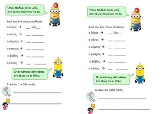 Από τον ένα στους πολλούς:
ο λόγος  ___ λόγ___
ο νάνος  ___ ________
ο κόμπος  ___ ________
ο γιατρός  ___ ________
ο ...