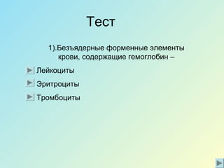 Тест
1).Безъядерные форменные элементы
крови, содержащие гемоглобин –
Лейкоциты
Эритроциты
Тромбоциты
 