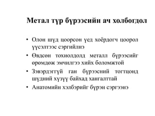 Метал түр бүрээсийн ач холбогдол
• Олон шүд цоорсон үед хоёрдогч цоорол
үүсэлтээс сэргийлнэ
• Өвдсөн тохиолдолд металл бүрээсийг
өрөмдөж эмчилгээ хийх боломжтой
• Зэвэрдэггүй ган бүрээсний тогтцонд
шүдний хүзүү байхад хангалттай
• Анатомийн хэлбэрийг бүрэн сэргээнэ
 