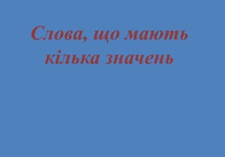 Слова, що мають
кілька значень
 