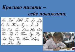 Красиво писати –
себе поважати.
 