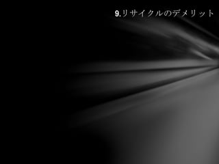 9.リサイクルのデメリット
 