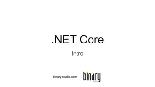 .NET Core
Intro
binary-studio.com
 