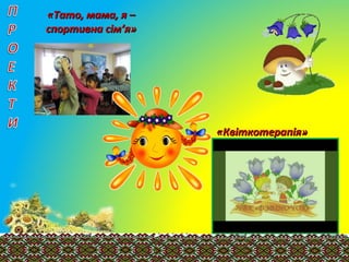 «Тато, мама, я –«Тато, мама, я –
спортивна сімспортивна сім’’я»я»
«Квіткотерапія»«Квіткотерапія»
 