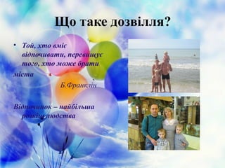 Що таке дозвілля?
• Той, хто вміє
відпочивати, перевищує
того, хто може брати
міста
Б.Франклін
Відпочинок – найбільша
розкіш людства
 