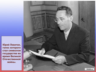 Юрий Левитан,
голос которого
стал символом
государства во
время Великой
Отечественной
войны.
 