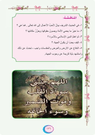 ١٢٦
:á°ûbÉæŸG
‫؟‬ ‫ھﻲ‬ ‫ﻓﻣﺎ‬ . ‫ﺗﻌﺎﻟﻰ‬ ‫ﷲ‬ ‫إﻟﻰ‬ ‫اﻷﻋﻣﺎل‬ ‫ﻷﺣبﱢ‬ ٌ‫ﺑﯾﺎن‬ ‫اﻟﺷرﯾف‬ ‫اﻟﺣدﯾث‬ ‫ﻓﻲ‬ -۱
‫؟‬ ‫ﻣﻛﺎﻧﺗﮭﺎ‬ ُ‫ز‬ّ‫وﯾﻌز‬ ‫ﺣﻘوﻗﮭﺎ‬ ُ‫وﯾﺻون‬ ‫اﻷﻣﺔ‬ ‫ﯾﺣﻣﻲ‬ ‫ﻣﺎ‬ ُ‫ر‬‫ﺧﯾ‬ ‫ﻣﺎ‬ -۲
‫؟‬ ‫ﺑﺎﻷﺳرة‬ ‫اﻹﺳﻼﻣﻲ‬ ‫اﻟدﯾن‬ ‫ﱠ‬‫م‬‫اھﺗ‬ َ‫م‬‫ﻟ‬ -۳
‫؟‬ ‫اﻟﺟﮭﺎد‬ ْ‫ﯾﻛون‬ ‫أن‬ ُ‫ﯾﺟب‬ ‫ﻛﯾف‬ -٤
‫ذﻟك‬ ‫ﻋن‬ ‫ﺗﺣدث‬ ، ‫واﺟب‬ ‫واﻟﻣﻘدﺳﺎت‬ ‫واﻟﻌرض‬ ‫اﻻرض‬ ‫ﻋن‬ ‫اﻟدﻓﺎع‬ -٥
.‫اﻟﺟﮭﺎد‬ ‫وﺟوب‬ ‫ﻋن‬ ‫ﻛرﯾﻣﺔ‬ ‫ﺑﺂﯾﺔ‬ ‫واﺳﺗﺷﮭد‬
 