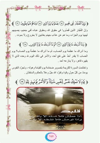 ١٤٥
‫ﱪ‬lkjihgfedcba `_‫ﱫ‬
‫ﯾﺻﯾﺑﮭم‬ ،‫ﺟﺣﯾم‬ ‫ﻟﻔﻲ‬ ‫ﻋﺑﺎده‬ ‫وﺣﻘوق‬ ‫ﷲ‬ ‫ﺣﻘوق‬ ‫ﻓﻲ‬ ‫ﱠروا‬‫ﺻ‬َ‫ﻗ‬ ‫اﻟذﯾن‬ ‫ﺎر‬‫ﺟﱠ‬ُ‫ﻔ‬‫اﻟ‬ ّ‫وإن‬
. ‫ﺑﻣوت‬ ‫وﻻ‬ ‫ﺑﺧروج‬ ‫ﻻ‬ ‫ﺑﻐﺎﺋﺑﯾن‬ ‫ﺟﮭﻧم‬ ‫ﻋذاب‬ ‫ﻋن‬ ‫ھم‬ ‫وﻣﺎ‬ ،‫اﻟﺟزاء‬ ‫ﯾوم‬ ‫ﻟﮭﺑﮭﺎ‬
‫ﱪ‬‫ﱠ‬yxwvutsrqponm‫ﱫ‬
‫ﯾوم‬ ‫اﻟﺣﺳﺎب؟‬ ‫ﯾوم‬ ُ‫ﺔ‬‫ﻋظﻣ‬ ‫ﻣﺎ‬ ‫أدراك‬ ‫ﻣﺎ‬ ‫ﺛم‬ ،‫اﻟﺣﺳﺎب‬ ‫ﯾوم‬ ‫ﻋظﻣﺔ‬ ‫ﻣﺎ‬ ‫أدراك‬ ‫وﻣﺎ‬
‫ﻻ‬ ‫اﻟذي‬ ‫وﺣده‬ ‫ﮫﻠﻟ‬ ‫اﻟﯾوم‬ ‫ذﻟك‬ ‫ﻓﻲ‬ ‫واﻷﻣر‬ ،‫أﺣد‬ ‫ﻧﻔﻊ‬ ‫ﻋﻠﻰ‬ ٌ‫د‬‫أﺣ‬ ‫ﯾﻘدر‬ ‫ﻻ‬ ‫اﻟﺣﺳﺎب‬
. ‫أﺣد‬ ‫ﯾﻧﺎزﻋﮫ‬ ‫وﻻ‬ ،‫ﻗﺎھر‬ ‫ﯾﻘﮭره‬
‫اﻟﻧﻔوس‬ ‫د‬ّ‫وﺗﺟر‬ ، ‫وھوﻟﮫ‬ ‫اﻟﻘﯾﺎﻣﺔ‬ ‫ﯾوم‬ ‫ﺿﺧﺎﻣﺔ‬ ‫ﺑﺗﺻوﯾر‬ ‫اﻟﻛرﯾﻣﺔ‬ ‫اﻟﺳورة‬ ِ‫ت‬‫واﺧﺗﺗﻣ‬
. ‫واﻟﺳﻠطﺎن‬ ‫ﺑﺎﻟﺣﻛم‬ ‫وﻋﻼ‬ ّ‫ل‬‫ﺟ‬ ‫ﷲ‬ ‫د‬ّ‫وﺗﻔر‬ ‫وﻗوة‬ ٍ‫ﺣول‬ ّ‫ل‬‫ﻛ‬ ‫ﻣن‬ ‫ﯾوﻣﺋذ‬
‫ﱪ‬¥¤£¢¡‫ﮯ‬~}|{z‫ﱫ‬
 