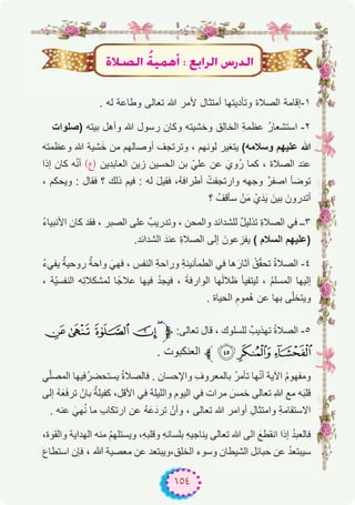 ١٥٤
. ‫ﻟﮫ‬ ‫وطﺎﻋﺔ‬ ‫ﺗﻌﺎﻟﻰ‬ ‫ﷲ‬ ‫ﻷﻣر‬ ‫أﻣﺗﺛﺎل‬ ‫وﺗﺄدﯾﺗﮭﺎ‬ ‫اﻟﺻﻼة‬ ‫۱-إﻗﺎﻣﺔ‬
‫)ﺻﻠوات‬ ‫ﺑﯾﺗﮫ‬ ‫وأھل‬ ‫ﷲ‬ ‫رﺳول‬ ‫وﻛﺎن‬ ‫وﺧﺷﯾﺗﮫ‬ ‫اﻟﺧﺎﻟق‬ ِ‫ﺔ‬‫ﻋظﻣ‬ ُ‫ر‬‫اﺳﺗﺷﻌﺎ‬ -۲
‫وﻋظﻣﺗﮫ‬ ‫ﷲ‬ ‫ﺷﯾﺔ‬َ‫ﺧ‬ ‫ﻣن‬ ‫أوﺻﺎﻟﮭم‬ ‫وﺗرﺗﺟف‬ ، ‫ﻟوﻧﮭم‬ ‫ﯾﺗﻐﯾر‬ (‫وﺳﻼﻣﮫ‬ ‫ﻋﻠﯾﮭم‬ ‫ﷲ‬
‫إذا‬ ‫ﻛﺎن‬ ‫ﮫ‬ّ‫ﻧ‬‫أ‬ (‫)ع‬ ‫اﻟﻌﺎﺑدﯾن‬ ‫زﯾن‬ ‫اﻟﺣﺳﯾن‬ ‫ﺑن‬ ّ‫ﻋﻠﻲ‬ ‫ﻋن‬ َ‫ُوي‬‫ر‬ ‫ﻛﻣﺎ‬ ، ‫اﻟﺻﻼة‬ ‫ﻋﻧد‬
، ‫وﯾﺣﻛم‬ : ‫ﻓﻘﺎل‬ ‫؟‬ ‫ذﻟك‬ ‫ﻓﯾم‬ : ‫ﻟﮫ‬ َ‫ل‬‫ﻓﻘﯾ‬ ،ُ‫ﮫ‬‫أطراﻓ‬ ْ‫وارﺗﺟﻔت‬ ‫وﺟﮭﮫ‬ ‫اﺻﻔرﱠ‬ ‫ﺗوﺿﺄ‬
‫؟‬ ُ‫ﺳﺄﻗف‬ ْ‫ن‬َ‫ﻣ‬ ْ‫ي‬َ‫د‬َ‫ﯾ‬ َ‫ﺑﯾن‬ َ‫أﺗدرون‬
ُ‫ء‬‫اﻷﻧﺑﯾﺎ‬ ‫ﻛﺎن‬ ‫ﻓﻘد‬ ، ‫اﻟﺻﺑر‬ ‫ﻋﻠﻰ‬ ٌ‫وﺗدرﯾب‬ ، ‫واﻟﻣﺣن‬ ‫ﻟﻠﺷداﺋد‬ ٌ‫ل‬‫ﺗذﻟﯾ‬ ِ‫ة‬‫اﻟﺻﻼ‬ ‫ﻓﻲ‬ ‫۳ــ‬
.‫اﻟﺷداﺋد‬ َ‫ﻋﻧد‬ ِ‫ة‬‫اﻟﺻﻼ‬ ‫إﻟﻰ‬ َ‫ﯾﻔزﻋون‬ ( ‫اﻟﺳﻼم‬ ‫)ﻋﻠﯾﮭم‬
ُ‫ء‬‫ﯾﻔﻲ‬ ٌ‫روﺣﯾﺔ‬ ٌ‫واﺣﺔ‬ َ‫ﻓﮭﻲ‬ ، ‫اﻟﻧﻔس‬ ِ‫ﺔ‬‫وراﺣ‬ ِ‫ﺔ‬‫اﻟطﻣﺄﻧﯾﻧ‬ ‫ﻓﻲ‬ ‫ھﺎ‬َ‫آﺛﺎر‬ ُ‫ق‬ّ‫ﻘ‬‫ﺗﺣ‬ ُ‫ة‬‫اﻟﺻﻼ‬ -٤
، ‫ّﺔ‬‫ﯾ‬‫اﻟﻧﻔﺳ‬ ‫ِﮫ‬‫ﺗ‬‫ﻟﻣﺷﻛﻼ‬ ‫ﺎ‬ً‫ﻋﻼﺟ‬ ‫ﻓﯾﮭﺎ‬ ُ‫د‬‫ﻓﯾﺟ‬ ، َ‫ﺔ‬‫اﻟوارﻓ‬ ‫ﮭﺎ‬َ‫ﻟ‬‫ظﻼ‬ ‫ﻟﯾﺗﻔﯾﺄ‬ ، ُ‫م‬‫اﻟﻣﺳﻠ‬ ‫إﻟﯾﮭﺎ‬
. ‫اﻟﺣﯾﺎة‬ ِ‫ُﻣوم‬‫ھ‬ ‫ﻋن‬ ‫ﺑﮭﺎ‬ ‫ﻰ‬ّ‫ﻠ‬‫وﯾﺗﺧ‬
¸¶µ´³ ‫ﱫ‬ :‫ﺗﻌﺎﻟﻰ‬ ‫ﻗﺎل‬ ، ‫ﻟﻠﺳﻠوك‬ ٌ‫ﺗﮭذﯾب‬ ُ‫ة‬‫اﻟﺻﻼ‬ -٥
. ‫اﻟﻌﻧﻛﺑوت‬ ‫ﱪ‬Äº ¹
‫ﻲ‬ّ‫ﻠ‬‫اﻟﻣﺻ‬ ‫ُﻓﯾﮭﺎ‬‫ر‬‫ﯾﺳﺗﺣﺿ‬ ُ‫ة‬‫ﻓﺎﻟﺻﻼ‬ . ‫واﻹﺣﺳﺎن‬ ِ‫ﺑﺎﻟﻣﻌروف‬ ُ‫ر‬‫ﺗﺄﻣ‬ ‫ﮭﺎ‬ّ‫ﻧ‬‫أ‬ ‫اﻵﯾﺔ‬ ُ‫م‬‫وﻣﻔﮭو‬
‫إﻟﻰ‬ ُ‫ﮫ‬َ‫ﻌ‬َ‫ﻓ‬‫ﺗر‬ ْ‫ﺑﺎن‬ ٌ‫ﻛﻔﯾﻠﺔ‬ ،‫اﻷﻗل‬ ‫ﻓﻲ‬ ‫واﻟﻠﯾﻠﺔ‬ ‫اﻟﯾوم‬ ‫ﻓﻲ‬ ‫ﻣرات‬ َ‫ﺧﻣس‬ ‫ﺗﻌﺎﻟﻰ‬ ِ‫ﷲ‬ ‫ﻣﻊ‬ ‫ﮫ‬َ‫ﺑ‬‫ﻗﻠ‬
. ‫ﻋﻧﮫ‬ َ‫ﮭﻲ‬ُ‫ﻧ‬ ‫ﻣﺎ‬ ِ‫ب‬‫ارﺗﻛﺎ‬ ‫ﻋن‬ ُ‫ﮫ‬َ‫ﻋ‬َ‫ﺗرد‬ ْ‫وأن‬ ، ‫ﺗﻌﺎﻟﻰ‬ ‫ﷲ‬ ‫أواﻣر‬ ِ‫واﻣﺗﺛﺎل‬ ِ‫ﺔ‬‫اﻻﺳﺗﻘﺎﻣ‬
،‫واﻟﻘوة‬ ‫اﻟﮭداﯾﺔ‬ ‫ﻣﻧﮫ‬ ُ‫م‬‫وﯾﺳﺗﻠﮭ‬ ،ِ‫ﮫ‬‫وﻗﻠﺑ‬ ِ‫ﮫ‬‫ﺑﻠﺳﺎﻧ‬ ِ‫ﮫ‬‫ﯾﻧﺎﺟﯾ‬ ‫ﺗﻌﺎﻟﻰ‬ ‫ﷲ‬ ‫اﻟﻰ‬ َ‫اﻧﻘطﻊ‬ ‫إذا‬ ُ‫د‬‫ﻓﺎﻟﻌﺑ‬
َ
‫اﺳﺗطﺎع‬ ‫ﻓﺈن‬ ، ‫ﷲ‬ ‫ﻣﻌﺻﯾﺔ‬ ‫ﻋن‬ ‫اﻟﺧﻠق،وﯾﺑﺗﻌد‬ ‫وﺳوء‬ ‫اﻟﺷﯾطﺎن‬ ‫ﺣﺑﺎﺋل‬ ‫ﻋن‬ ُ‫د‬‫ﺳﯾﺑﺗﻌ‬
IÓ°üdG oá«ªgCG : ™HGôdG ¢SQódG
 