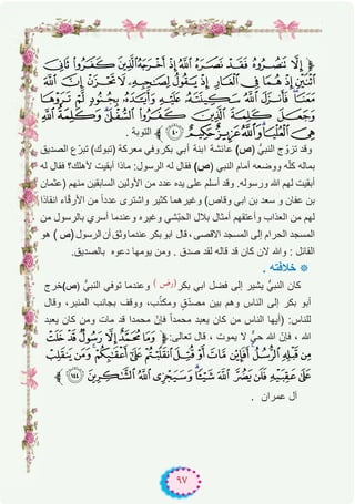 ٩٧
~}|{zyxwvu‫ﱫ‬
«ª©¨§¦ ¥¤£¢¡‫ﮯ‬
¶µ´³²±° ¯ ®¬
¿¾ ½¼»º¹¸
. ‫اﻟﺗوﺑﺔ‬ ‫ﱪ‬ÆÅÄÃÂÁÀ
‫اﻟﺻدﯾق‬ ‫ع‬ّ‫ﺗﺑر‬ (‫)ﺗﺑوك‬ ‫ﻣﻌرﻛﺔ‬ ‫ﺑﻛروﻓﻲ‬ ‫أﺑﻲ‬ ‫اﺑﻧﺔ‬ ‫ﻋﺎﺋﺷﺔ‬ (‫)ص‬ ‫اﻟﻧﺑﻲﱡ‬ ‫ج‬ ّ‫ﺗزو‬ ‫وﻗد‬
‫ﻟﮫ‬ ‫ﻓﻘﺎل‬ ‫ﻷھﻠك؟‬ ‫أﺑﻘﯾت‬ ‫ﻣﺎذا‬ :‫اﻟرﺳول‬ ‫ﻟﮫ‬ ‫ﻓﻘﺎل‬ (‫)ص‬ ‫اﻟﻧﺑﻲ‬ ‫أﻣﺎم‬ ‫ووﺿﻌﮫ‬ ‫ﮫ‬ّ‫ﻠ‬‫ﻛ‬ ‫ﺑﻣﺎﻟﮫ‬
‫)ﻋﺛﻣﺎن‬ ‫ﻣﻧﮭم‬ ‫اﻟﺳﺎﺑﻘﯾن‬ ‫اﻷوﻟﯾن‬ ‫ﻣن‬ ‫ﻋدد‬ ‫ﯾده‬ ‫ﻋﻠﻰ‬ ‫أﺳﻠم‬ ‫وﻗد‬ .‫ورﺳوﻟﮫ‬ ‫ﷲ‬ ‫ﻟﮭم‬ ‫أﺑﻘﯾت‬
‫اﻧﻘﺎذا‬ ‫ﺎء‬ّ‫ﻗ‬‫اﻷر‬ ‫ﻣن‬ ً‫ا‬‫ﻋدد‬ ‫واﺷﺗرى‬ ‫ﻛﺛﯾر‬ ‫وﻏﯾرھﻣﺎ‬ (‫وﻗﺎص‬ ‫اﺑﻲ‬ ‫ﺑن‬ ‫ﺳﻌد‬ ‫و‬ ‫ﻋﻔﺎن‬ ‫ﺑن‬
‫ﻣن‬ ‫ﺑﺎﻟرﺳول‬ ‫أﺳري‬ ‫وﻋﻧدﻣﺎ‬ ‫وﻏﯾره‬ ‫ّﺷﻲ‬‫ﺑ‬‫اﻟﺣ‬ ‫ﺑﻼل‬ ‫أﻣﺛﺎل‬ ‫وأﻋﺗﻘﮭم‬ ‫اﻟﻌذاب‬ ‫ﻣن‬ ‫ﻟﮭم‬
‫ھو‬ ( ‫ص‬)‫اﻟرﺳول‬‫أن‬‫وﺛق‬‫ﻋﻧدﻣﺎ‬‫ﺑﻛر‬‫اﺑو‬ ‫ﻗﺎل‬،‫اﻻﻗﺻﻰ‬ ‫اﻟﻣﺳﺟد‬ ‫إﻟﻰ‬ ‫اﻟﺣرام‬ ‫اﻟﻣﺳﺟد‬
.‫ﺑﺎﻟﺻدﯾق‬ ‫دﻋوه‬ ‫ﯾوﻣﮭﺎ‬ ‫وﻣن‬ . ‫ﺻدق‬ ‫ﻟﻘد‬ ‫ﻗﺎﻟﮫ‬ ‫ﻗد‬ ‫ﻛﺎن‬ ‫ﻻن‬ ‫وﷲ‬ : ‫اﻟﻘﺎﺋل‬
. ‫ﺧﻼﻓﺗﮫ‬ ‫٭‬
‫ﺧرج‬(‫)ص‬ ‫اﻟﻧﺑﻲﱡ‬ ‫ﺗوﻓﻲ‬ ‫وﻋﻧدﻣﺎ‬ ( ‫)رض‬‫ﺑﻛر‬ ‫اﺑﻲ‬ ‫ﻓﺿل‬ ‫إﻟﻰ‬ ‫ﯾﺷﯾر‬ ‫اﻟﻧﺑﻲﱡ‬ ‫ﻛﺎن‬
‫وﻗﺎل‬ ،‫اﻟﻣﻧﺑر‬ ‫ﺑﺟﺎﻧب‬ ‫ووﻗف‬ ،‫ب‬ّ‫وﻣﻛذ‬ ٍ‫ق‬ّ‫د‬‫ﻣﺻ‬ ‫ﺑﯾن‬ ‫وھم‬ ‫اﻟﻧﺎس‬ ‫إﻟﻰ‬ ‫ﺑﻛر‬ ‫أﺑو‬
‫ﯾﻌﺑد‬ ‫ﻛﺎن‬ ‫وﻣن‬ ‫ﻣﺎت‬ ‫ﻗد‬ ‫ﻣﺣﻣدا‬ ّ‫ﻓﺈن‬ ً‫ا‬‫ﻣﺣﻣد‬ ‫ﯾﻌﺑد‬ ‫ﻛﺎن‬ ‫ﻣن‬ ‫اﻟﻧﺎس‬ ‫)أﯾﮭﺎ‬ :‫ﻟﻠﻧﺎس‬
HGF E DC‫ﱫ‬:‫ﺗﻌﺎﻟﻰ‬ ‫ﻗﺎل‬ ، ‫ﯾﻣوت‬ ‫ﻻ‬ ‫ﺣﻲﱞ‬ ‫ﷲ‬ ّ‫ﻓﺈن‬ ، ‫ﷲ‬
VUTSRQPONMLKJI
‫ﱪ‬a`_^][ ZYXW
. ‫ﻋﻣران‬ ‫آل‬
 