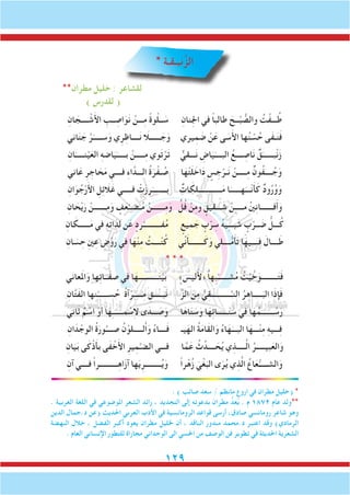 129
* ‫نبـقـة‬َّ‫الز‬
**‫مطران‬ ‫خليل‬ : ‫للشاعر‬
) ‫للدرس‬ (
ِ‫ان‬ َ‫ــــج‬ ْ‫ش‬َ‫أل‬‫ا‬ ِ‫ــب‬ ِ‫اص‬َ‫و‬َ‫ن‬ ْ‫ـــن‬ِ‫م‬ ً‫ة‬‫و‬ْ‫ل‬‫ــ‬ َ‫س‬ ِ‫ِنان‬‫جل‬‫ا‬ ‫في‬ ً‫ا‬‫طالب‬ َ‫ــح‬ْ‫ب‬ ُّ‫والص‬ ُ‫ت‬ْ‫ـــف‬ُ‫ط‬
‫اني‬َ‫ن‬ َ‫ج‬ َّ‫ر‬َ‫ســـــ‬َ‫و‬ ‫ي‬ِ‫ر‬ِ‫ــــاظ‬َ‫ن‬ َ‫ــــــلا‬ َ‫ج‬َ‫و‬ ‫يري‬ِ‫م‬ َ‫ض‬ ْ‫ن‬َ‫ع‬ ‫ى‬ َ‫س‬َ‫أل‬‫ا‬ ‫ها‬ُ‫ن‬ ْ‫س‬ُ‫ح‬ ‫َى‬‫ف‬‫ـ‬َ‫ن‬َ‫ف‬
ِ‫ان‬َ‫نـــــ‬ْ‫ي‬َ‫الع‬ ِ‫ه‬‫اض‬َ‫ي‬َ‫بـــــ‬ ْ‫ـــــن‬ِ‫م‬ ‫وي‬َ‫ت‬ْ‫ر‬َ‫ت‬ ٌّ‫ـــقي‬َ‫ن‬ ِ‫اض‬َ‫ي‬َ‫البــــ‬ ُ‫ــــع‬ ِ‫اص‬َ‫ن‬ ٌ‫ق‬َ‫بــــــ‬ْ‫ن‬َ‫ز‬
‫اني‬َ‫ع‬ ِ‫ر‬ ِ‫اج‬ َ‫ح‬َ‫م‬ ِ‫فــــي‬ ِ‫ء‬‫ا‬َّ‫الـــد‬ ُ‫ة‬َ‫ر‬ْ‫ـف‬ ُ‫ص‬ ‫ا‬َ‫ه‬ْ‫ت‬َ‫ل‬ َ‫اخ‬َ‫د‬ ٍ‫س‬ ِ‫ج‬ْ‫ـر‬َ‫ن‬ ْ‫ـــــن‬ِ‫م‬ ٌ‫ُون‬‫ف‬‫ــــ‬ ُ‫ج‬َ‫و‬
ِ‫ان‬َ‫و‬ ُ‫ج‬ْ‫ر‬َ‫أل‬‫ا‬ ِ‫ل‬ِ‫ئ‬َ‫َلا‬‫غ‬ ‫فـــــي‬ ْ‫ت‬َ‫ز‬‫ر‬َ‫بــــــــ‬ ٌ‫ات‬ َ‫ك‬ِ‫ل‬‫ـــــــــــــ‬َ‫م‬ ‫ا‬َ‫هــــــ‬َ‫ّـــ‬‫ن‬َ‫أ‬َ‫ك‬ ٌ‫د‬‫و‬ُ‫ر‬ُ‫و‬َ‫و‬
ِ‫ان‬ َ‫ح‬ْ‫ي‬َ‫ر‬ ْ‫ـــــــن‬ِ‫م‬َ‫و‬ ٍ‫ف‬َ‫ع‬ْ‫ـضــ‬ُ‫م‬ ْ‫ـــــــن‬ِ‫م‬َ‫و‬ ٍّ‫ل‬ُ‫ف‬ ْ‫ن‬ِ‫م‬‫و‬ ٍ‫يق‬ِ‫ق‬‫ـــ‬ َ‫ش‬ ْ‫ن‬ِ‫ـ‬‫مــــ‬ ُ‫ني‬ِ‫ن‬‫فـــــــا‬َ‫أ‬َ‫و‬
ِ‫ان‬ َ‫ــــــك‬َ‫م‬ ‫في‬ ِ‫ه‬ِ‫ت‬‫ا‬َ‫د‬ِ‫ل‬ ‫ن‬َ‫ع‬ ٍ‫رد‬ْ‫فــــــــــ‬ُ‫م‬ ٍ‫ميع‬ َ‫ج‬ ٍ‫ب‬ْ‫ر‬ ِ‫س‬ ُ‫ه‬‫ي‬ِ‫ـ‬‫بــ‬ َ‫ش‬ ٍ‫ب‬ْ‫ــر‬ َ‫ض‬ ُّ‫ـــل‬ُ‫ك‬
ِ‫ان‬ َ‫س‬ ِ‫ح‬ ِ‫ني‬ِ‫ع‬ ِ‫ض‬ْ‫و‬َ‫ر‬ ِ‫في‬ ‫ا‬َ‫ه‬ْ‫ن‬ِ‫م‬ ُ‫ــــت‬ْ‫ن‬ُ‫ك‬ ‫ِّي‬‫ن‬َ‫أ‬‫ــــــــ‬َ‫ك‬َ‫و‬ ‫ــــلي‬ُّ‫م‬َ‫أ‬َ‫ت‬ ‫ا‬َ‫ــــيه‬ِ‫ف‬ َ‫ــــال‬َ‫ط‬
* * *
‫عاني‬َ‫م‬‫ال‬َ‫و‬ ‫ها‬ِِ‫ت‬‫َــا‬‫ف‬‫ص‬ ‫في‬ ‫ا‬َ‫ـــــــــــه‬َ‫ن‬ْ‫ي‬َ‫ب‬ ٍ»‫ليس‬َ‫أل‬« ً‫ا‬‫ِه‬‫ب‬ْ‫شــــــ‬ُ‫م‬ ُ‫ت‬ْ‫ي‬ َّ‫خ‬َ‫ـــــــــو‬َ‫ت‬َ‫ف‬
ِ‫ان‬َّ‫ت‬َ‫ف‬‫ال‬ ‫ها‬ِ‫ن‬ْ‫ســــــ‬ُ‫ح‬ ُ‫ة‬‫آ‬ْ‫ـــــر‬ِ‫م‬ ِ‫ـــــق‬َ‫ب‬َ‫ن‬ َّ‫الز‬ َ‫ن‬ِ‫م‬ ُّ‫ي‬ِ‫ق‬‫ـــــــــــ‬َّ‫النـ‬ ُ‫ر‬ِ‫ه‬‫ـــــا‬َ‫الب‬ ‫َا‬‫ذ‬ِ‫إ‬َ‫ف‬
‫اني‬َ‫ث‬ ٌ‫م‬ ْ‫اس‬ ْ‫و‬َ‫أ‬ ‫ا‬َ‫ه‬ِ‫ـ‬‫مـــــ‬ ْ‫س‬ِ‫ال‬ ‫ى‬َ‫ـــد‬ َ‫ص‬َ‫و‬ ‫ا‬َ‫اه‬َ‫ن‬ َ‫س‬َ‫و‬ ‫ا‬َ‫ه‬ِ‫ئ‬‫ــــــا‬َ‫ن‬ َ‫س‬ ‫في‬ ‫ا‬َ‫ه‬ُ‫ـــــــم‬ ْ‫س‬َ‫ر‬
ِ‫ان‬َ‫د‬ ْ‫الوج‬ ُ‫ة‬َ‫ور‬ُ‫صــــ‬ ُ‫ن‬ْ‫لـــــلو‬َّ‫ا‬َ‫و‬ ُ‫ء‬‫ــــا‬َ‫ف‬ ‫يـ‬َ‫اله‬ ُ‫ة‬َ‫م‬‫َا‬‫ق‬‫ال‬َ‫و‬ ُ‫ء‬‫ا‬َ‫ه‬َ‫البـــ‬ ‫ا‬َ‫ـــه‬ْ‫ن‬ِ‫م‬ ِ‫ه‬‫ـــي‬ِ‫ف‬
ِ‫ان‬َ‫ي‬َ‫ب‬ ‫ى‬َ‫ك‬ْ‫ذ‬َ‫أ‬‫ب‬ ‫َى‬‫ف‬ ْ‫خ‬َ‫أل‬‫ا‬ ِ‫ير‬ِ‫م‬َّ‫الضـ‬ ‫فـــي‬ ‫ا‬َّ‫م‬َ‫ع‬ ُ‫ث‬ِّ‫ــــد‬ َ‫ح‬ُ‫ي‬ ‫ي‬ِ‫ـــــذ‬َّ‫ل‬‫ا‬ ُ‫بيـــــر‬َ‫الع‬َ‫و‬
ِ‫آن‬ ‫فــــي‬ ً‫ا‬‫ــــــــــر‬ِ‫ه‬‫ا‬َ‫ز‬‫آ‬ ‫ها‬َ‫ي‬ِ‫ـــــــــر‬ُ‫ي‬َ‫و‬ ً‫ا‬‫ر‬ْ‫ه‬ُ‫ز‬ َ‫ي‬ْ‫غ‬َ‫الب‬ ‫ى‬َ‫ر‬ُ‫ي‬ ‫ي‬ِ‫ذ‬َّ‫ل‬‫ا‬ ُ‫اع‬َ‫ع‬ُّ‫الشـــــ‬َ‫و‬
. ) ‫صائب‬ ‫سعد‬ / ‫مانظم‬ ‫اروع‬ ‫في‬ ‫مطران‬ ‫(خليل‬ *
. ‫العربية‬ ‫اللغة‬ ‫في‬ ‫املوضوعي‬ ‫الشعر‬ ‫رائد‬ ، ‫التجديد‬ ‫إلى‬ ‫بدعوته‬ ‫مطران‬ ُّ‫د‬َ‫ع‬ُ‫ي‬ . ‫م‬ 1872 ‫عام‬ ‫**ولد‬
‫الدين‬ ‫د.جمال‬ ‫(عن‬ ‫احلديث‬ ‫العربي‬ ‫األدب‬ ‫في‬ ‫الرومانسية‬ ‫قواعد‬ ‫أرسى‬ ،‫صادق‬ ‫رومانسي‬ ‫شاعر‬ ‫وهو‬
‫النهضة‬ ‫خالل‬ ، ‫الفضل‬ ‫أكبر‬ ‫يعود‬ ‫مطران‬ ‫خلليل‬ ‫أن‬ ، ‫الناقد‬ ‫مندور‬ ‫د.محمد‬ ‫اعتبر‬ ‫وقد‬ )‫الرمادي‬
. ‫العام‬ ‫اإلنساني‬ ‫للتطور‬ ‫مجاراة‬ ‫الوجداني‬ ‫الى‬ ‫احلسي‬ ‫من‬ ‫الوصف‬ ‫فن‬ ‫تطوير‬ ‫في‬ ‫احلديثة‬ ‫الشعرية‬
 