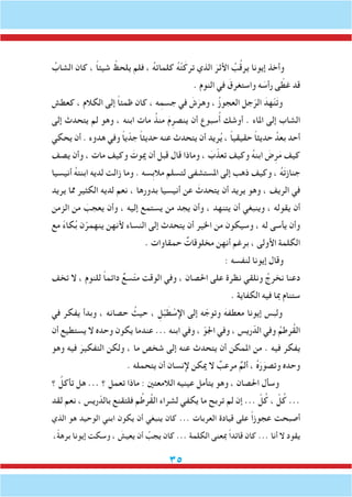 35
ُ‫الشاب‬ ‫كان‬ ، ً‫ا‬‫شيئ‬ ْ‫يلحظ‬ ‫فلم‬ ، ُ‫ه‬‫كلمات‬ ُ‫ه‬ْ‫ت‬َ‫ترك‬ ‫الذي‬ َ‫األثر‬ ُ‫ب‬ُ‫ق‬‫ير‬ ‫إيونا‬ ‫وأخذ‬
. ‫النوم‬ ‫في‬ َ‫واستغرق‬ ‫ه‬ َ‫رأس‬ ‫ى‬ ّ‫غط‬ ‫قد‬
‫كعطش‬ ، ‫الكالم‬ ‫إلى‬ ً‫ا‬‫ظمئ‬ ‫كان‬ ، ‫ه‬ِ‫جسم‬ ‫في‬ َ‫ش‬َ‫وهر‬ ، ُ‫ز‬‫العجو‬ ‫جل‬ّ‫الر‬ َ‫هد‬ّ‫ن‬َ‫ت‬‫و‬
‫إلى‬ ‫يتحدث‬ ‫لم‬ ‫وهو‬ ، ‫ابنه‬ ‫مات‬ ُ‫منذ‬ َ‫م‬ِ‫ينصر‬ ‫أن‬ ‫سبوع‬ُ‫أ‬ ‫أوشك‬ . ‫املاء‬ ‫إلى‬ ‫الشاب‬
‫يحكي‬ ‫أن‬ . ‫هدوء‬ ‫وفي‬ ً‫ا‬‫ي‬ّ‫جد‬ ً‫ا‬‫حديث‬ ‫عنه‬ ‫يتحدث‬ ‫أن‬ ‫ريد‬ُ‫ي‬ ، ً‫ا‬‫حقيقي‬ ً‫ا‬‫حديث‬ ُ‫بعد‬ ‫أحد‬
‫يصف‬ ‫وأن‬ ، ‫مات‬ ‫وكيف‬ َ‫ميوت‬ ‫أن‬ ‫قبل‬ ‫قال‬ ‫وماذا‬ ، َ‫ب‬ّ‫تعذ‬ ‫وكيف‬ ُ‫ه‬‫ابن‬ َ‫ض‬ِ‫ر‬َ‫م‬ ‫كيف‬
‫أنيسيا‬ ُ‫ه‬‫ابنت‬ ‫لديه‬ ‫زالت‬ ‫وما‬ . ‫ِسه‬‫ب‬‫مال‬ ‫لتسلم‬ ‫املستشفى‬ ‫إلى‬ ‫ذهب‬ ‫وكيف‬ ، ُ‫ه‬َ‫ت‬‫جناز‬
‫يريد‬ ‫مما‬ ‫الكثير‬ ‫لديه‬ ‫نعم‬ ، ‫بدورها‬ ‫أنيسيا‬ ‫عن‬ َ‫يتحدث‬ ‫أن‬ ‫يريد‬ ‫وهو‬ ، ‫الريف‬ ‫في‬
‫الزمن‬ ‫من‬ َ‫يعجب‬ ‫وأن‬ ، ‫إليه‬ ‫يستمع‬ ‫من‬ ‫يجد‬ ‫وأن‬ ، ‫يتنهد‬ ‫أن‬ ‫وينبغي‬ ، ‫يقوله‬ ‫أن‬
‫مع‬ ً‫ء‬‫كا‬ُ‫ب‬ ‫ن‬ْ‫ينهمر‬ ‫ألنهن‬ ‫النساء‬ ‫إلى‬ ‫يتحدث‬ ‫أن‬ ‫اخلير‬ ‫من‬ ‫وسيكون‬ ، ‫له‬ ‫يأسى‬ ‫وأن‬
. ‫حمقاوات‬ ٌ‫مخلوقات‬ ‫أنهن‬ ‫برغم‬ ، ‫األولى‬ ‫الكلمة‬
: ‫لنفسه‬ ‫إيونا‬ ‫وقال‬
‫تخف‬ ‫ال‬ ، ‫للنوم‬ ً‫ا‬‫دائم‬ ٌ‫سع‬ّ‫ت‬‫م‬ ‫الوقت‬ ‫وفي‬ ، ‫احلصان‬ ‫على‬ ‫نظرة‬ ‫ونلقي‬ ُ‫نخرج‬ ‫دعنا‬
. ‫الكفاية‬ ‫فيه‬ ‫مبا‬ ‫ستنام‬
‫في‬ ‫يفكر‬ ‫وبدأ‬ ، ‫حصانه‬ ُ‫حيث‬ ، ِ‫ل‬ْ‫ب‬ َ‫ط‬ ْ‫اإلس‬ ‫إلى‬ ‫ه‬ ّ‫وتوج‬ َ‫معطفه‬ ‫إيونا‬ ‫ولبس‬
‫أن‬ ‫يستطيع‬ ‫ال‬ ‫وحده‬ ‫يكون‬ ‫عندما‬ ... ‫ابنه‬ ‫وفي‬ ، ّ‫اجلو‬ ‫وفي‬ ، ‫ريس‬ّ‫الد‬ ‫وفي‬ ُ‫ُرطم‬‫ق‬‫ال‬
‫وهو‬ ‫فيه‬ َ‫التفكير‬ ‫ولكن‬ ، ‫ما‬ ‫شخص‬ ‫إلى‬ ‫عنه‬ ‫يتحدث‬ ‫أن‬ ‫املمكن‬ ‫من‬ . ‫فيه‬ ‫يفكر‬
. ‫يتحمله‬ ‫أن‬ ‫إلنسان‬ ‫ميكن‬ ‫ال‬ ٌ‫مرعب‬ ٌ‫ألم‬ ، ُ‫ه‬َ‫ر‬َ‫وتصو‬ ‫وحده‬
‫؟‬ ُ‫تأكل‬ ‫هل‬ ... ‫؟‬ ‫تعمل‬ ‫ماذا‬ : ‫الالمعتني‬ ‫عينيه‬ ‫يتأمل‬ ‫وهو‬ ، ‫احلصان‬ ‫وسأل‬
‫لقد‬ ‫نعم‬ ، ‫ريس‬ّ‫بالد‬ ‫فلتقنع‬ ‫م‬ُ‫ُرط‬‫ق‬‫ال‬ ‫لشراء‬ ‫يكفي‬ ‫ما‬ ‫تربح‬ ‫لم‬ ‫إن‬ ... ْ‫ل‬ُ‫ك‬ ، ْ‫ل‬ُ‫ك‬ ...
‫الذي‬ ‫هو‬ ‫الوحيد‬ ‫ابني‬ ‫يكون‬ ‫أن‬ ‫ينبغي‬ ‫كان‬ ... ‫العربات‬ ‫قيادة‬ ‫على‬ ً‫ا‬‫عجوز‬ ‫أصبحت‬
،ً‫ة‬‫بره‬ ‫إيونا‬ ‫وسكت‬ ، َ‫يعيش‬ ‫أن‬ ُ‫يجب‬ ‫كان‬ ... ‫الكلمة‬ ‫مبعنى‬ ً‫ا‬‫قائد‬ ‫كان‬ ... ‫أنا‬ ‫ال‬ ‫يقود‬
 