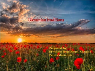 Ukrainian traditions
Prepared by
eTwinner from Khust, Ukraine
Perets Marianna
 