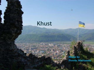 Khust
Made by
Perets Marianna
 