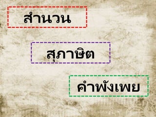 สำนวน
สุภำษิต
คำพังเพย
 