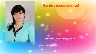 Полшкова Ольга Васильевна
учитель-логопед
Давайте познакомимся!
 