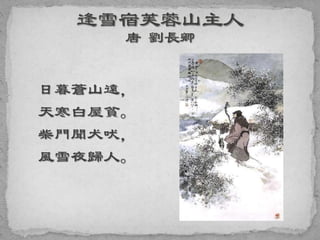 日暮蒼山遠，
天寒白屋貧。
柴門聞犬吠，
風雪夜歸人。
 