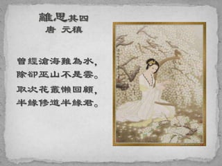 曾經滄海難為水，
除卻巫山不是雲。
取次花叢懶回顧，
半緣修道半緣君。
 