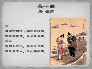 其一
君家何處住？妾住在橫塘。
停船暫借問，或恐是同鄉。
其二
家臨九江水，來去九江側。
同是長干人，生小不相識。
 