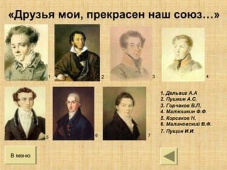 «Друзья мои, прекрасен наш союз…»
В меню
1 2 3 4
5 6 7
1. Дельвиг А.А
2. Пушкин А.С.
3. Горчаков В.П.
4. Матюшкин Ф.Ф.
5. Корсаков Н.
6. Малиновский В.Ф.
7. Пущин И.И.
 