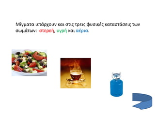 Μίγματα υπάρχουν και στις τρεις φυσικές καταστάσεις των
σωμάτων: στερεή, υγρή και αέρια.
 