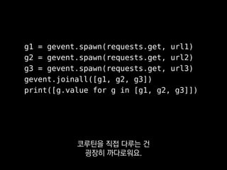 g1 = gevent.spawn(requests.get, url1)
g2 = gevent.spawn(requests.get, url2)
g3 = gevent.spawn(requests.get, url3)
gevent.j...