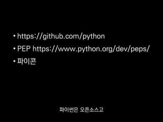 • https://github.com/python
• PEP https://www.python.org/dev/peps/
• 파이콘
파이썬은 오픈소스고
 