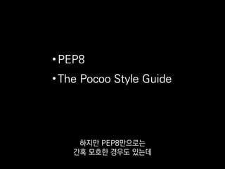 • PEP8
• The Pocoo Style Guide
Pocoo 스타일을 따르고 있습니다.
 