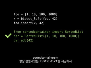 foo = [1, 10, 100, 1000]
x = bisect_left(foo, 42)
foo.insert(x, 42)
from sortedcontainer import SortedList
bar = SortedLis...