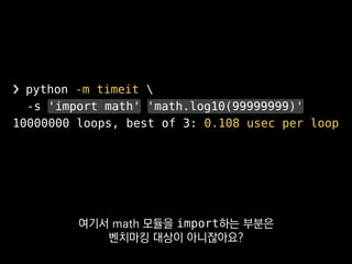 ❯ python -m timeit 
-s 'import math' 'math.log10(99999999)'
10000000 loops, best of 3: 0.108 usec per loop
1,000만 번 씩 3번 돌...