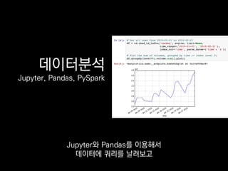 데이터분석
Jupyter, Pandas, PySpark
Jupyter와 Pandas를 이용해서
데이터에 쿼리를 날려보고
 