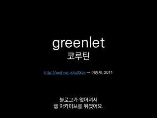 g1 = gevent.spawn(requests.get, url1)
g2 = gevent.spawn(requests.get, url2)
g3 = gevent.spawn(requests.get, url3)
gevent.joinall([g1, g2, g3])
print([g.value for g in [g1, g2, g3]])
gevent는 다루기 까다로운
greenlet 코루틴을
 