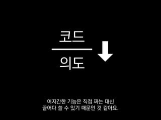 코드
의도
어지간한 기능은 직접 짜는 대신
끌어다 쓸 수 있기 때문인 것 같아요.
 
