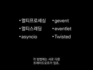 •멀티프로세싱
•멀티스레딩
•asyncio
•gevent
•eventlet
•Twisted
이런 방법들을 한 번 비교해보고
가장 적합한 걸 고르시면 좋을 것 같습니다.
 
