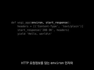 def wsgi_app(environ, start_response):
headers = [('Content-Type', 'text/plain')]
start_response('200 OK', headers)
yield 'Hello, worldn'
응답 헤더를 결정한 후
start_response를 불러주고
 