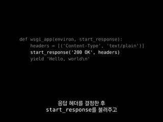 def wsgi_app(environ, start_response):
headers = [('Content-Type', 'text/plain')]
start_response('200 OK', headers)
return ['Hello, worldn']
시퀀스 형태로
바로 return하는 함수예요.
 
