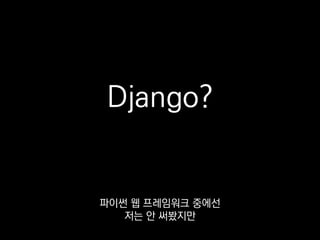 Django
Flask
구글 트렌드에서 찾아보니까
인기도가 Flask의 4배 정도는 되더라고요.
 
