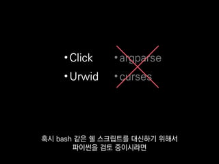 •Click
•Urwid
•argparse
•curses
표준 라이브러리인 argparse나
curses보다 분명히 좋습니다.
 