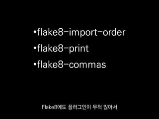 •flake8-import-order
•flake8-print
•flake8-commas
flake8-import-order는
아까 얘기한 import문의
 